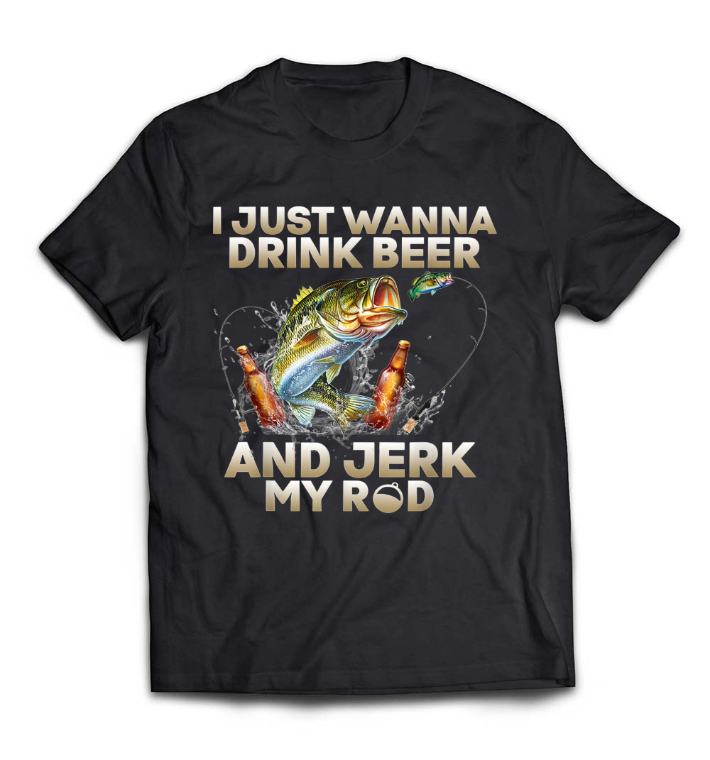 Fishing Lover Just Wanna Drink Beer And Jerk My Rod T-Shirt: Embrace the Fun of Fishing